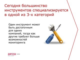 Сегодня большинство
инструментов специализируется
в одной из 3-х категорий

 Один инструмент может
 быть достаточным
 для одних
 компаний, тогда как
 другие требуют больше
 возможностей
 мониторинга
 