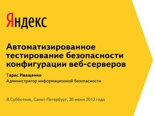 Тарас Иващенко "Автоматизированное тестирование безопасности конфигурации промышленных веб-серверов"