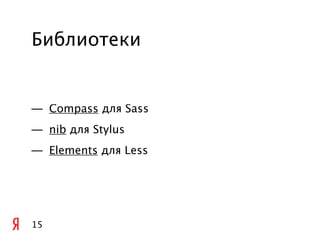 Библиотеки


— Compass для Sass
— nib для Stylus
— Elements для Less




15
 