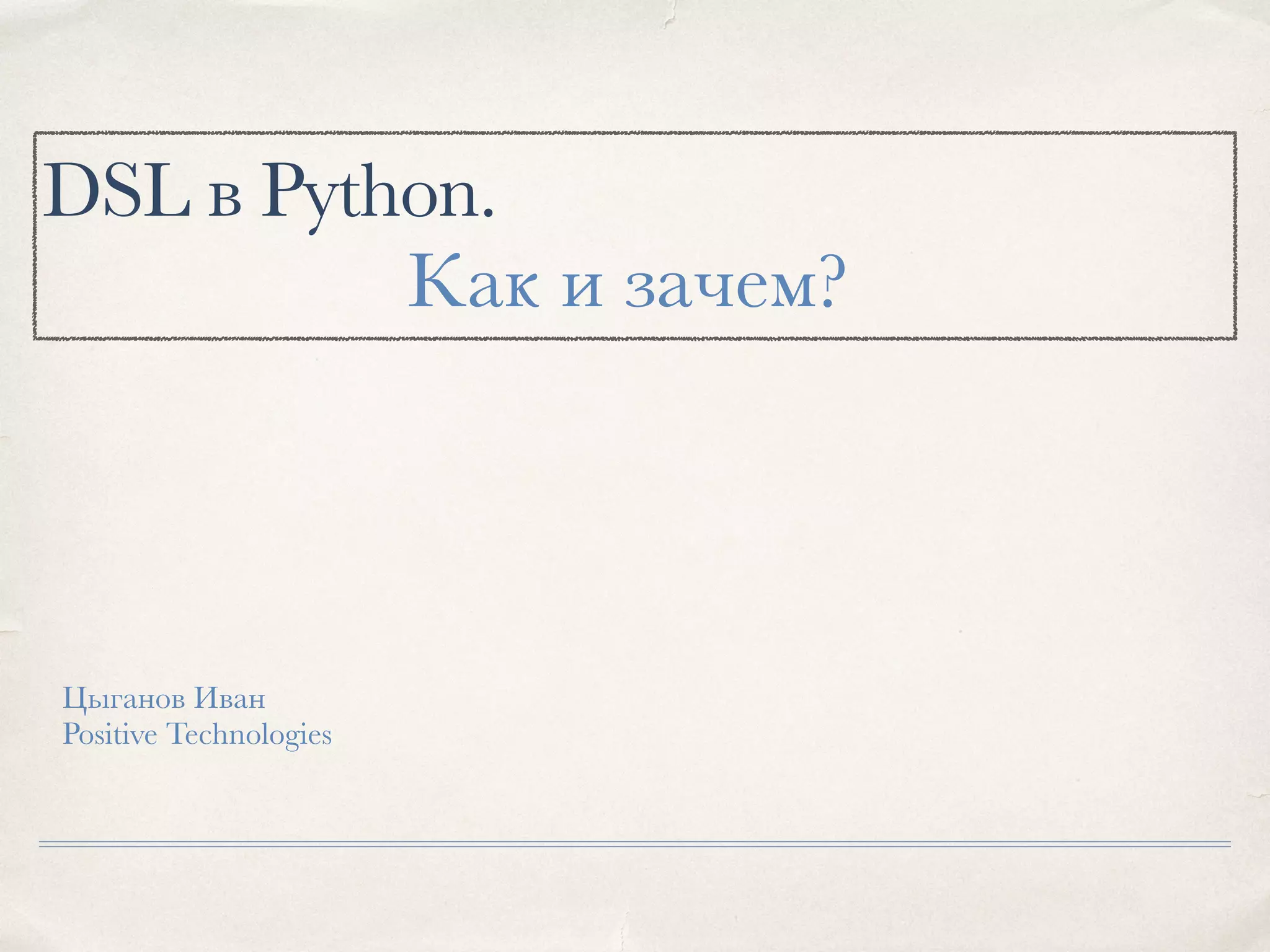 DSL в Python. Цыганов Иван Positive Technologies Как и зачем? 