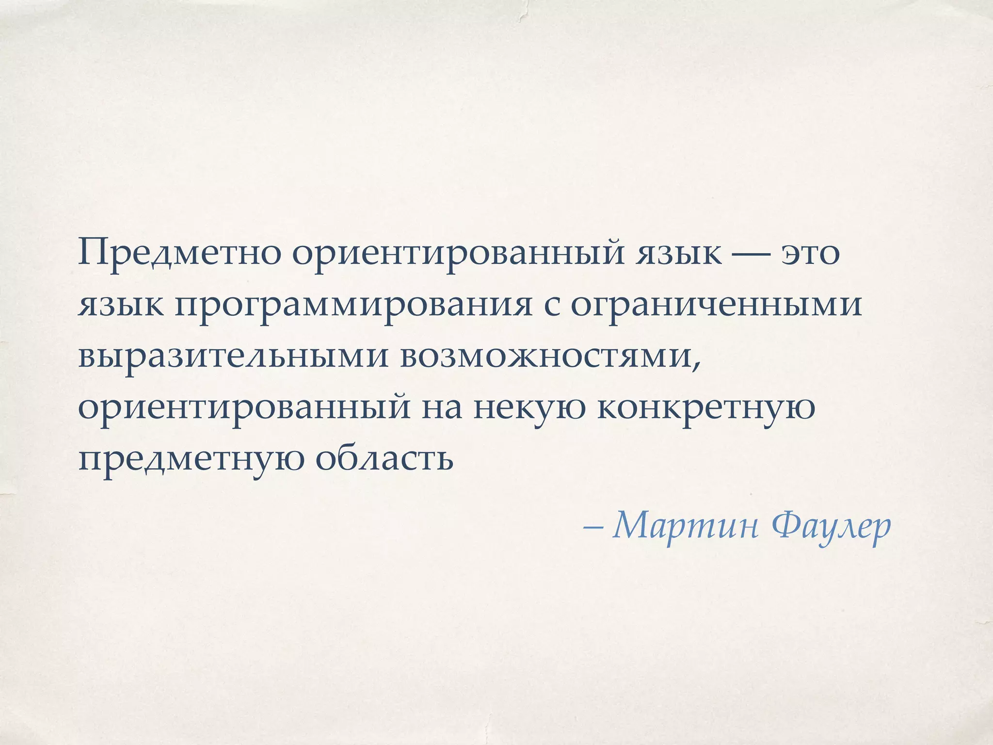 – Мартин Фаулер Предметно ориентированный язык — это язык программирования с ограниченными выразительными возможностями, ориентированный на некую конкретную предметную область 