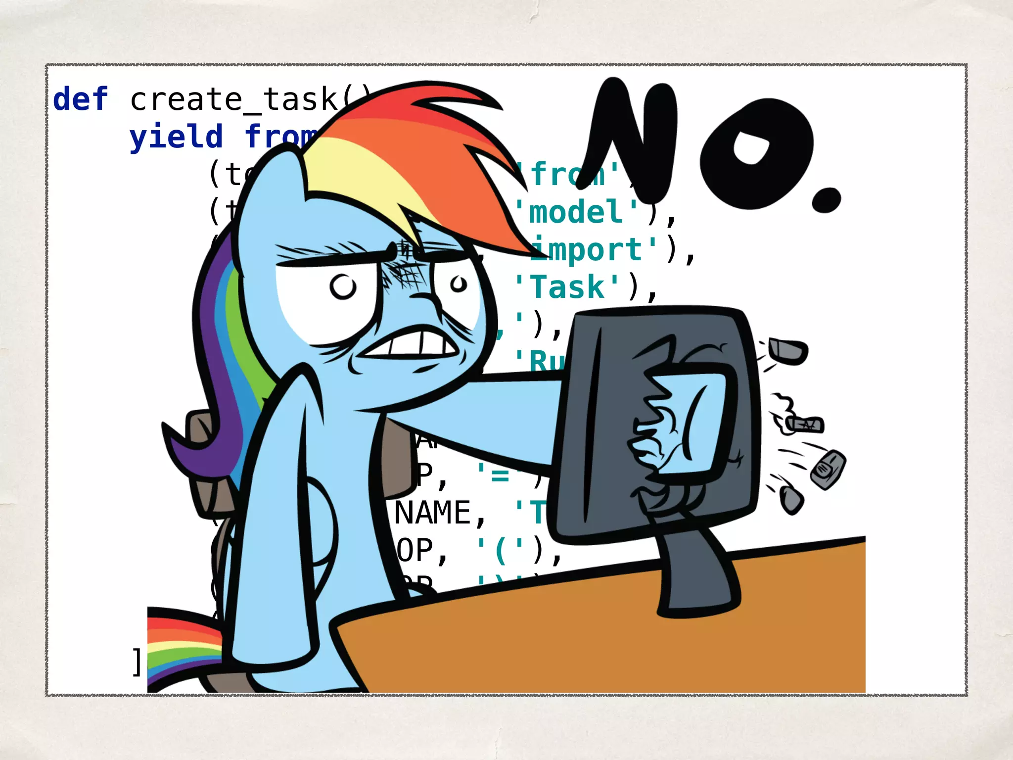 def create_task():  yield from [  (tokenize.NAME, 'from'),  (tokenize.NAME, 'model'),  (tokenize.NAME, 'import'),  (tokenize.NAME, 'Task'),  (tokenize.OP, ','),  (tokenize.NAME, 'Rule'),  (tokenize.NEWLINE, 'n'),  (tokenize.NAME, 'task'),  (tokenize.OP, '='),  (tokenize.NAME, 'Task'),  (tokenize.OP, '('),  (tokenize.OP, ')'),  (tokenize.NEWLINE, 'n')  ] 