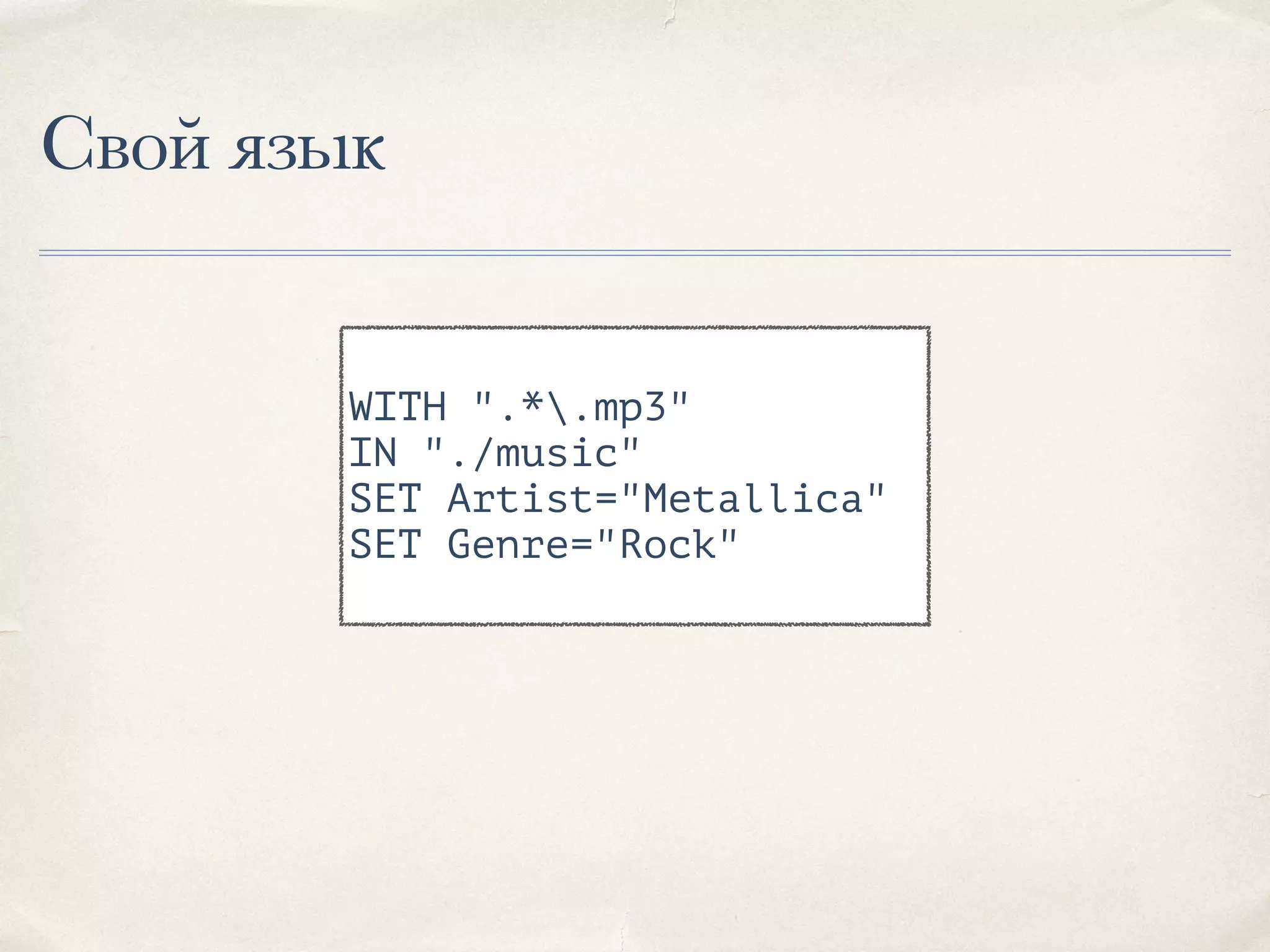 Свой язык WITH ".*.mp3" IN "./music" SET Artist="Metallica" SET Genre="Rock" 