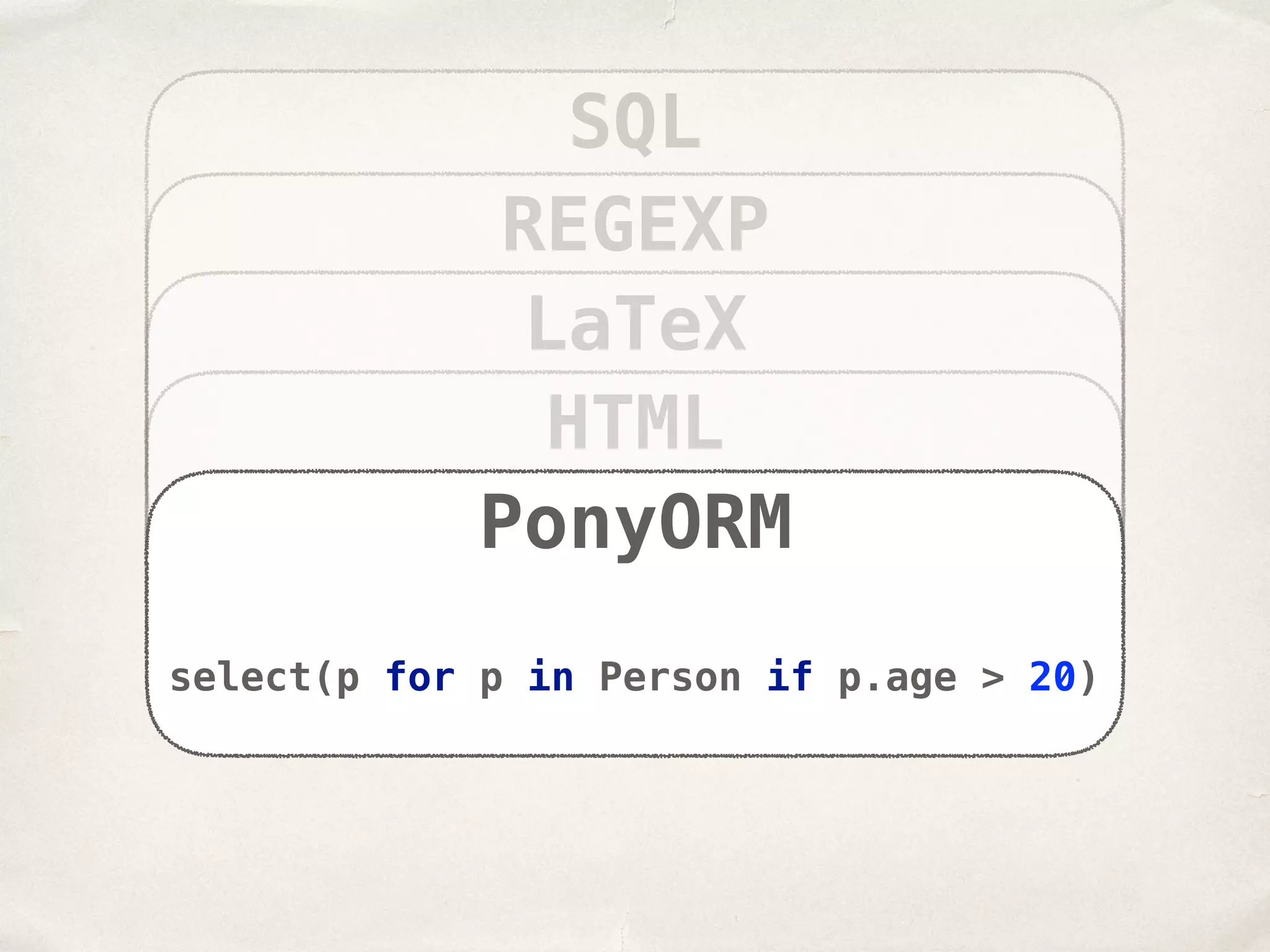 SQL REGEXP LaTeX HTML <a href='http://piterpy.ru'>PiterPy</a> PonyORM select(p for p in Person if p.age > 20) 