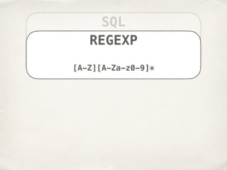 SQL
SELECT * FROM Users WHERE Are>20
REGEXP
[A-Z][A-Za-z0-9]*
 