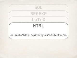 SQL
REGEXP
LaTeX
E &=& mc^2
HTML
<a href='http://piterpy.ru'>PiterPy</a>
 