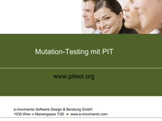 e-movimento Software Design & Beratung GmbH
1030 Wien ● Marxergasse 7/26 ► www.e-movimento.com
Mutation-Testing mit PIT
www.pitest.org
 