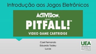 Cael Fernando
Eduardo Tadeu
Lucas
Introdução aos Jogos Eletrônicos
 