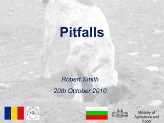 Pitfalls Robert Smith 20th October 2010 Ministry of Agriculture and Food 