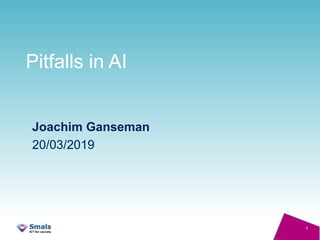 Pitfalls in AI
Joachim Ganseman
20/03/2019
1
 