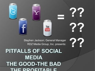 ?????? = Stephen Jackson; General Manager   RDZ Media Group, Inc. presents: Pitfalls of Social MediaThe Good-The BadThe profitable 