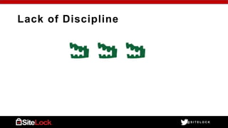 @ S I T E L O C K
Lack of Discipline
 
