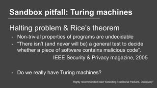 Sandbox pitfall: Turing machines
Halting problem & Rice’s theorem
- Non-trivial properties of programs are undecidable
- “...