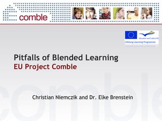Pitfalls of Blended Learning  EU Project Comble http://blr.comble-project.eu Christian Niemczik and Dr. Elke Brenstein 