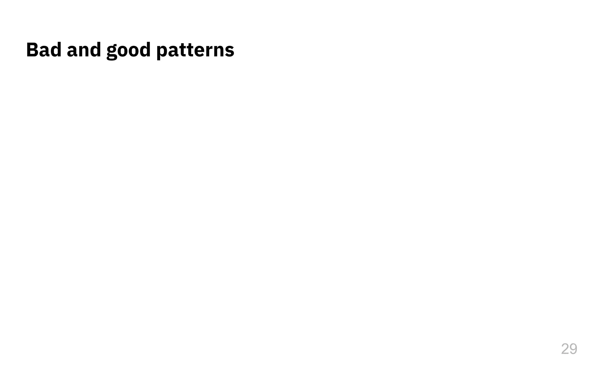 Bad and good patterns
29
 