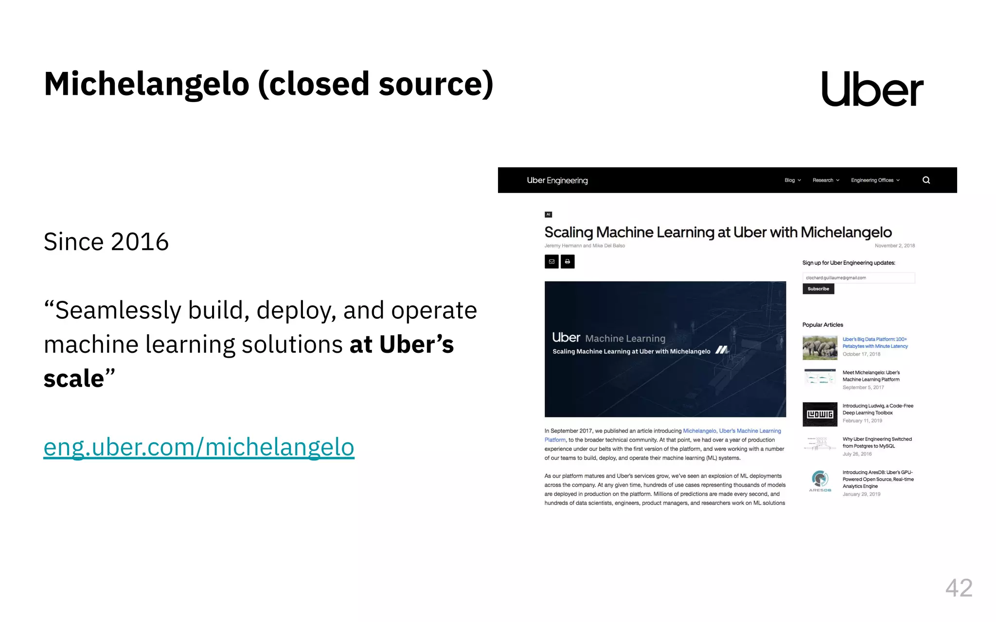 Since 2016
“Seamlessly build, deploy, and operate
machine learning solutions at Uber’s
scale”
eng.uber.com/michelangelo
Michelangelo (closed source)
42
 