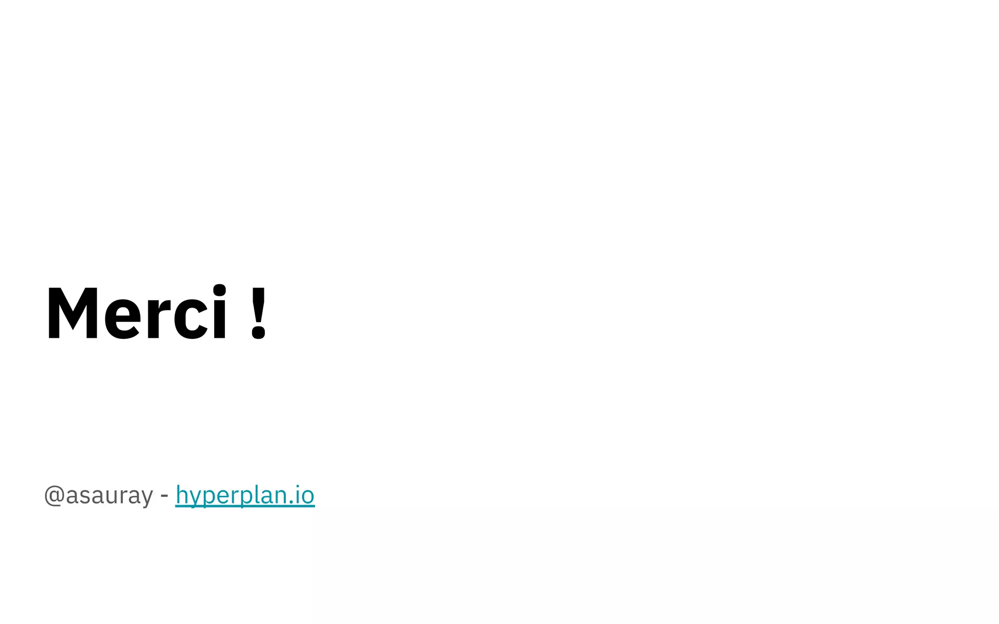 Merci !
@asauray - hyperplan.io
 