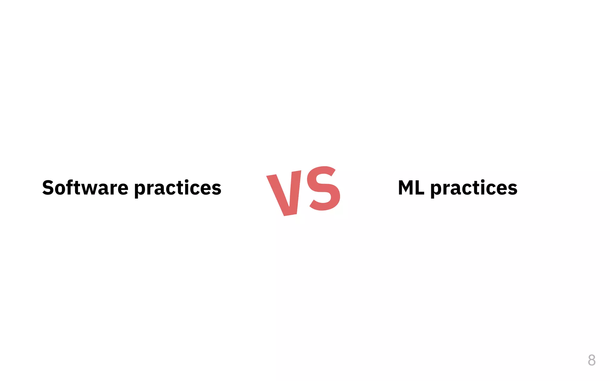 8
ML practices
VSSoftware practices
 
