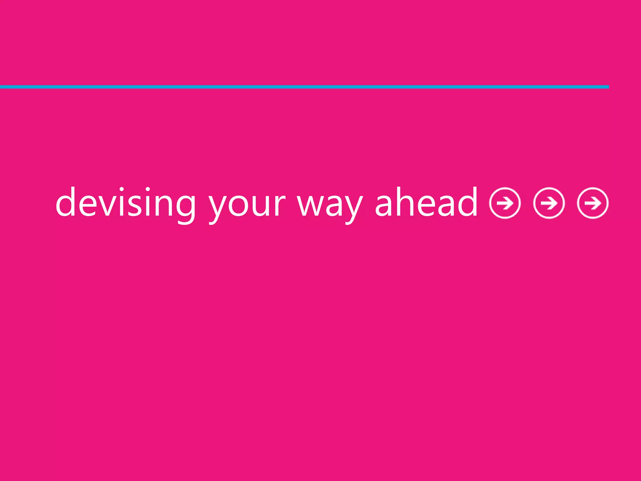 devising your way ahead
 