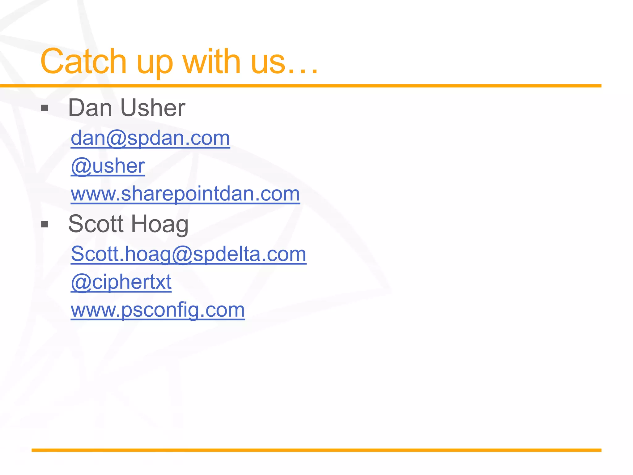dan@spdan.com
@usher
www.sharepointdan.com

Scott.hoag@spdelta.com
@ciphertxt
www.psconfig.com
 
