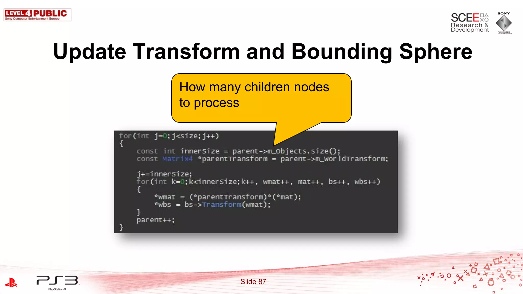 Update Transform and Bounding Sphere
          How many children nodes
          to process




                   Slide 87
 