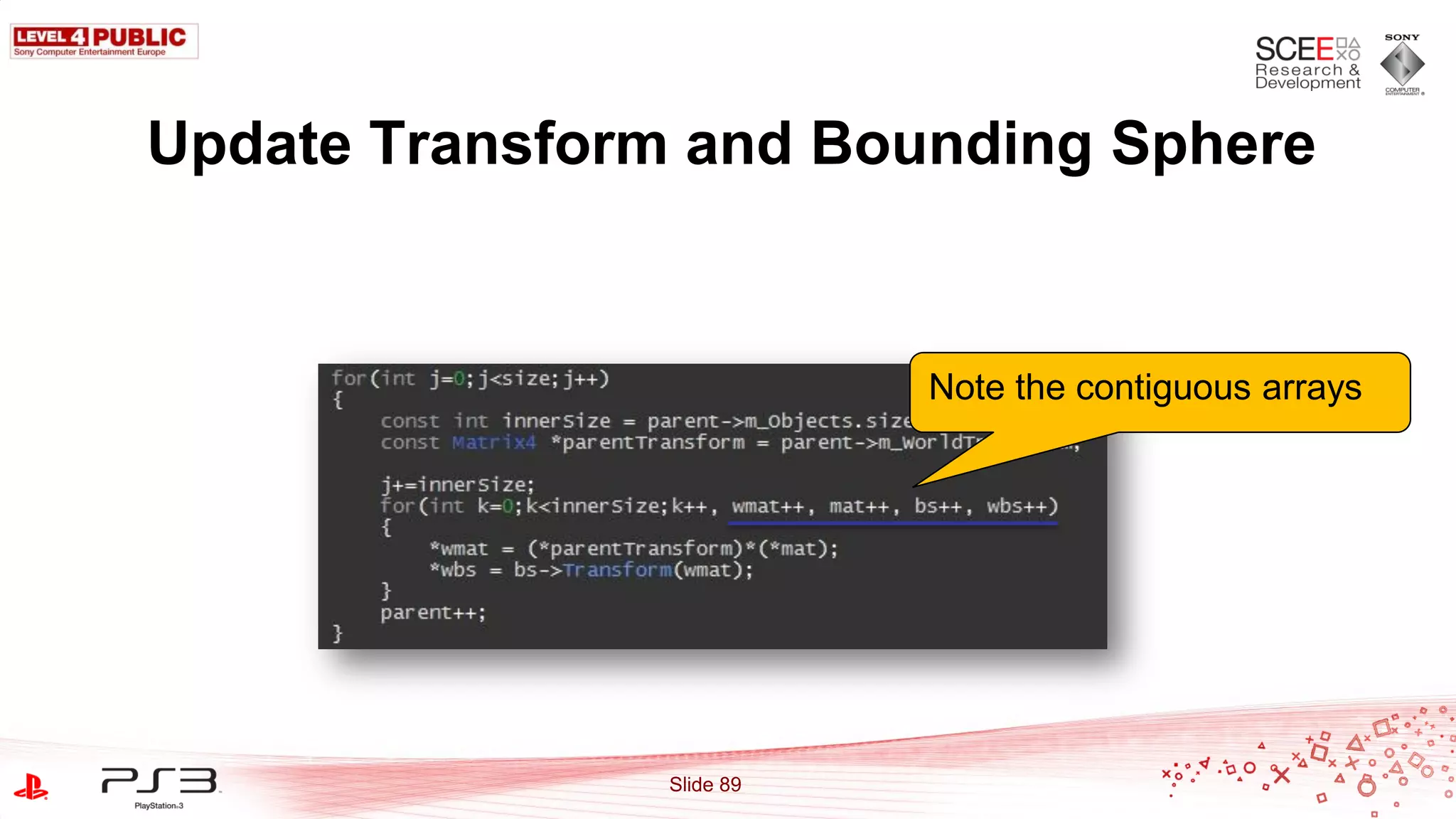 Update Transform and Bounding Sphere


                           Note the contiguous arrays




                Slide 89
 