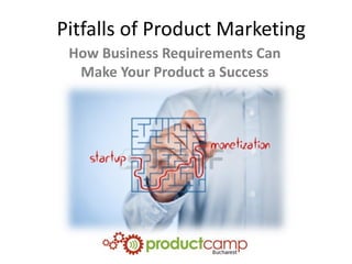 How Business Requirements Can
Make Your Product a Success
Pitfalls of Product Marketing
 