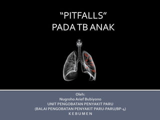 “PITFALLS”
PADA TB ANAK
 