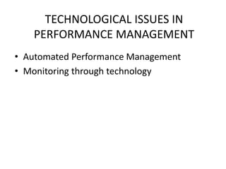 TECHNOLOGICAL ISSUES IN
PERFORMANCE MANAGEMENT
• Automated Performance Management
• Monitoring through technology
 