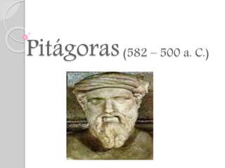 Pitágoras(582 – 500 a. C.)
 