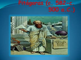 Pitágoras (c. 582-c. 500 a.C.) ,[object Object]