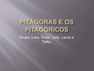 Grupo: Lara, Duda, Julia, Laura e
Talita.
 