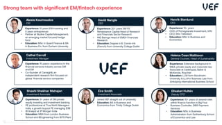 Strong team with significant EM/fintech experience
David Nangle
CEO
• Experience: 20+ years EM FS
• Renaissance Capital Head of Research
and Financials Sector Research
• ING Barings Head of EMEA Financials
Research
• Education: Degree in B. Comm Intl.
(French) from University College Dublin
Alexis Koumoudos
CIO
• Experience: 10 years EM investing and
5 years entreprenuer
• Partner at Skyline Capital Management,
an emerging market focused hedge
fund
• Education: MSc in Quant Finance & BA
in Business Fin. from Durham University
Shashi Shekhar Mahajan
Investment Associate
• Experience: 5+ years of EM private
equity investing and investment banking
• PE professional at True North Managers
India, a growth buyout PE managing $3B
• IB Analyst at JP Morgan India
• Education: MBA from London Business
School and BEngineering from BITS Pilani
Henrik Stenlund
CFO
Experience: 15+ years
• COO of Pomegranate Investment, VNV
• CEO, Strix Television
• Education: MSc in Business and
Economics
Cathal Carroll
Investment Manager
• Experience: 15 years+ experience in the
financial services industry across DM
and EM
• Co-founder of Carraighill, an
independent research firm focused on
global financial service companies
Éire Smith
Investment Associate
• Joined VEF straight out of university
• Education: BA in Business and
Economics from Trinity College Dublin
Helena Caan Mattsson
General Counsel / Head of Sustainability
Experience: Extensive background in
M&A, private equity and corporate law
• Associate at Cederquist, Baker &
McKenzie, Roschier
• Education: LL.M form Stockholm
University & LL.M in Business Law from
Jönköping International Business School
Elisabet Hultén
Deputy CFO
Experience: 10+ years of several roles
within finance function in Big Four
• Business Controller, DIBS Payment
Services
• Education: MSc in Business
Administration from Gothenburg School
of Economics and Law
12
 