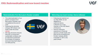 Welcoming new board member, Hanna Loikkanen
• Following her election at
our May AGM, we are
delighted to
welcome Hanna
Loikkanen as a new
member of the VEF Board
of Directors.
• Hanna's extensive
experience in financial
services, private equity and
ESG across emerging and
frontier markets will be
invaluable to VEF in the
years ahead.
Redomestication from Bermuda to Sweden complete
• The redomestication of our
parent company from
Bermuda to Sweden was
completed at the end of
June.
• Following the domicile
change, VEF shares now
trade under the ticker
VEFAB,
• Our new structure ensures
that VEF is a long-term
sustainable company and
an attractive investment
for all types of investors,
and is an important step in
our ESG journey.
ESG: Redomestication and new board member
49
 
