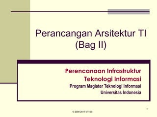 © 2009-2011 MTI-UI
1
Perancangan Arsitektur TI
(Bag II)
Perencanaan Infrastruktur
Teknologi Informasi
Program Magister Teknologi Informasi
Universitas Indonesia
 