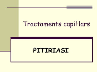 Tractaments capil·lars PITIRIASI 