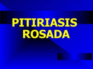 PITIRIASIS  ROSADA 