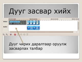 Дууг засвар хийх



Дууг чирих даралтаар оруулж
засварлах талбар
 