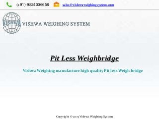 (+91)-9824006658 sales@vishwaweighingsystem.com
Copyright © 2015 Vishwa Weighing System
Pit Less Weighbridge
Vishwa Weighing manufacture high quality Pit less Weigh bridge
 
