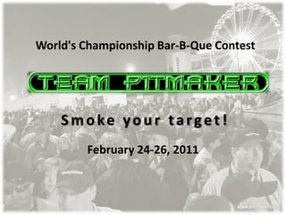 World's Championship Bar-B-Que Contest




    Smoke your target!
        February 24-26, 2011
 