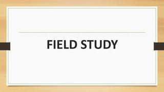 FIELD STUDY
 