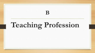 B
Teaching Profession
 