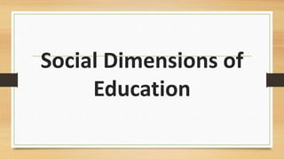 Social Dimensions of
Education
 