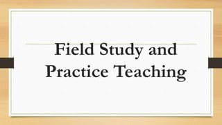 Field Study and
Practice Teaching
 