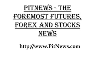 PitNews - The
Foremost Futures,
Forex And Stocks
      News
 http://www.PitNews.com
 