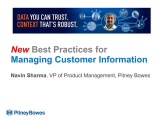 New Best Practices for
Managing Customer Information
Navin Sharma, VP of Product Management, Pitney Bowes
 
