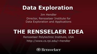 Data Exploration
Jim Hendler
Director, Rensselaer Institute for
Data Exploration and Applications

THE RENSSELAER IDEA
Rensselaer Polytechnic Institute, USA
http://www.cs.rpi.edu/~hendler

 