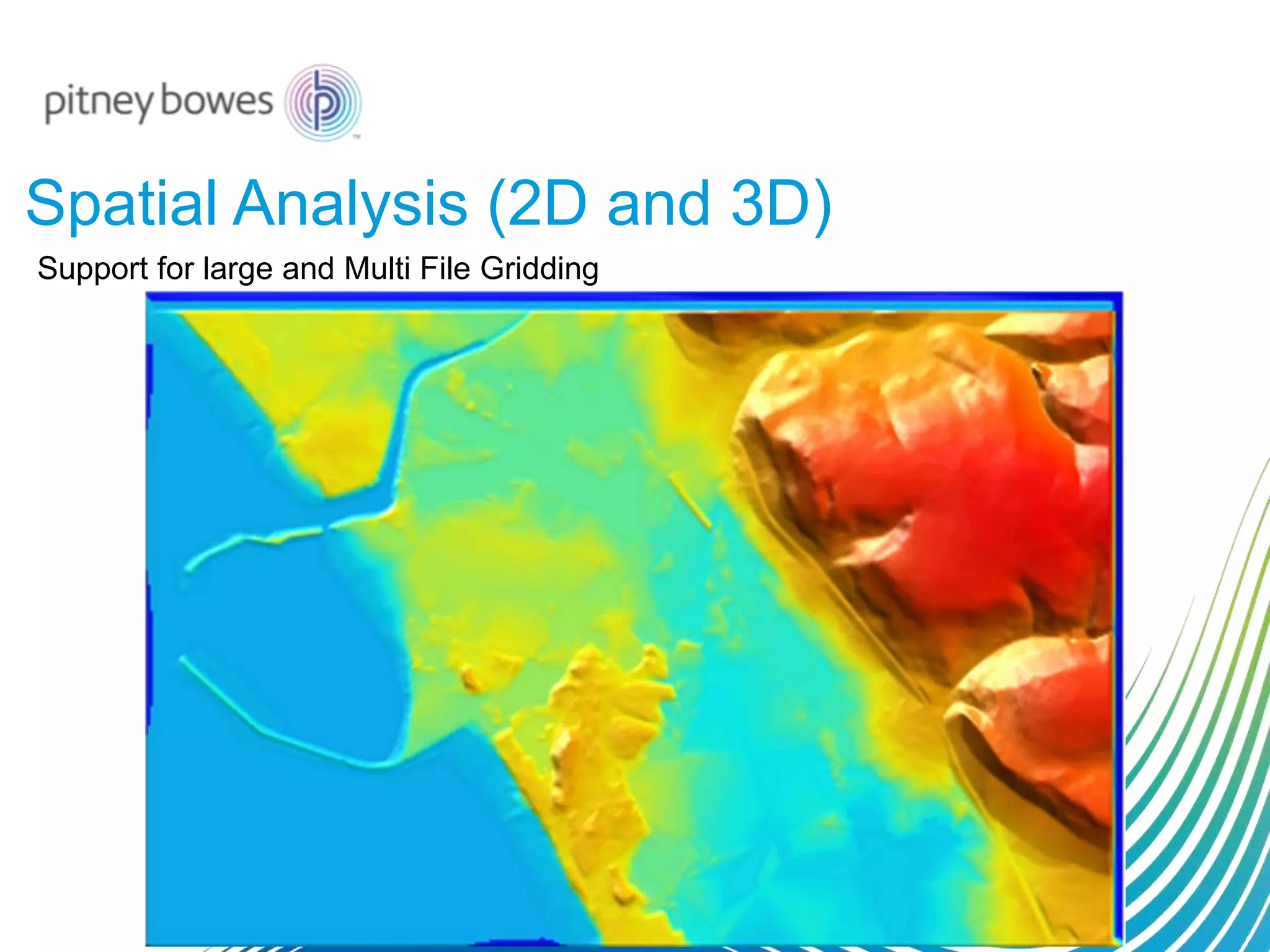 Spatial Analysis (2D and 3D)
Support for large and Multi File Gridding
 