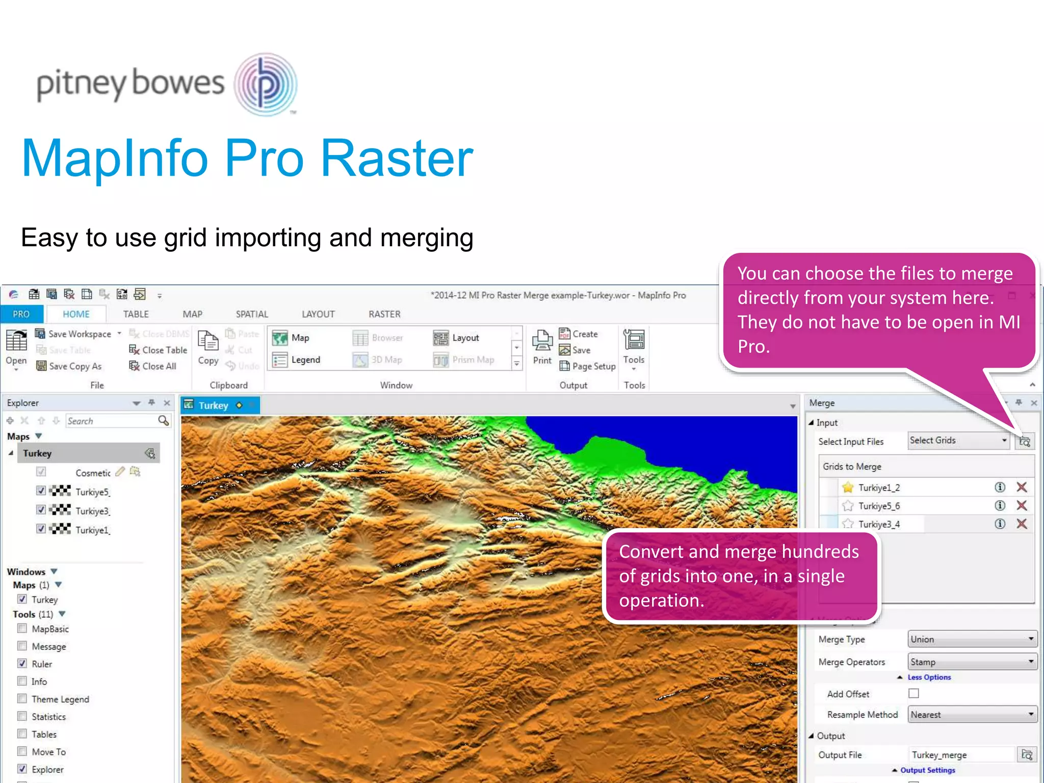Convert and merge hundreds
of grids into one, in a single
operation.
Easy to use grid importing and merging
You can choose the files to merge
directly from your system here.
They do not have to be open in MI
Pro.
MapInfo Pro Raster
 