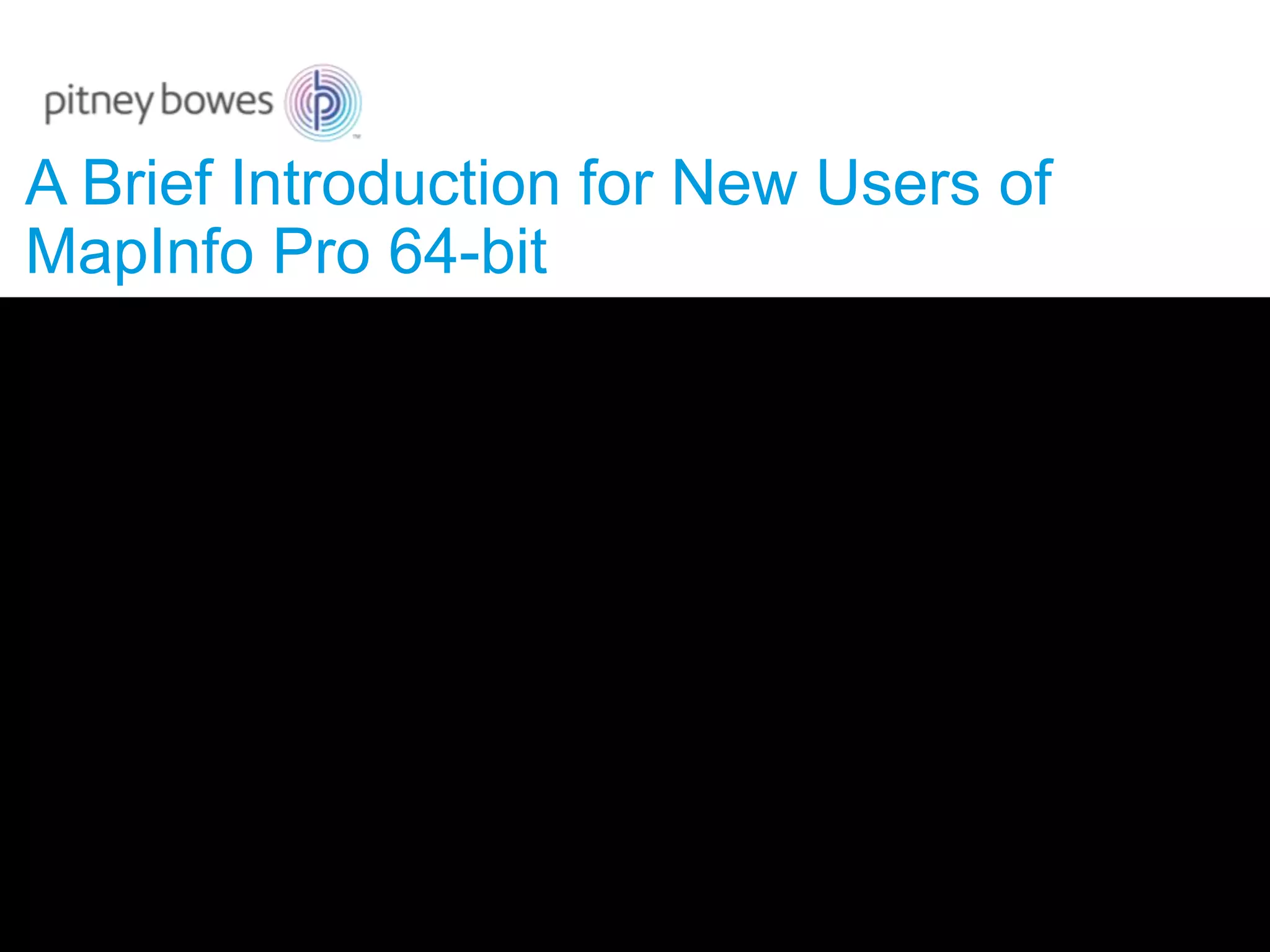 A Brief Introduction for New Users of
MapInfo Pro 64-bit
 